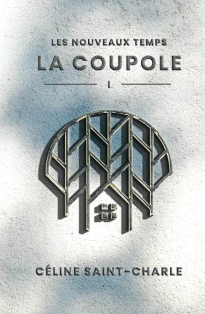 Les Nouveaux Temps, tome 1 : La Coupole – Céline Saint-Charle
